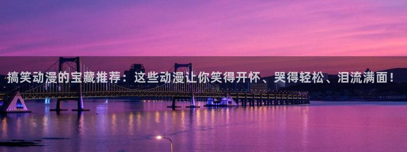 禁漫天堂tv：搞笑动漫的宝藏推荐：这些动漫让你笑得开怀、哭得轻松、泪流满面！